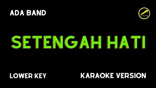 ADA BAND  SETENGAH HATI KARAOKE VERSION LOWER KEY [upl. by Neih131]