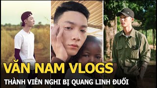 Văn Nam Vlogs Thành viên nghi bị Quang Linh đuổi [upl. by Rehptsirhc]