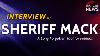 VIGILANT INTERVIEW Sheriff Mack A Long Forgotten Tool for Freedom [upl. by Anaujik24]