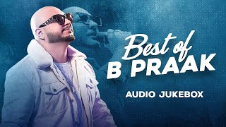 Best of B Praak  Audio Jukebox  Latest Punjabi Songs 2024  4712 Bollywood Songs Live [upl. by Barby]