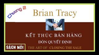 SÁCH NÓI KẾT THÚC BÁN HÀNG  ĐÒN QUYẾT ĐỊNH  BRIAN TRACY  CHƯƠNG 2 [upl. by Berg]