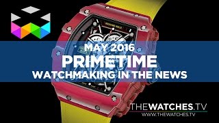 PRIMETIME – Watchmaking in the News – May 2016 [upl. by Ermentrude]