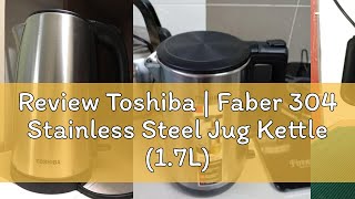 Review Toshiba  Faber 304 Stainless Steel Jug Kettle 17L KT17DR1NMY  KT17SH1NMY  FCK DW 220 [upl. by Sisco]