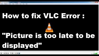 How to fix VLC Error quotPicture is too late to be displayedquot [upl. by Serilda]