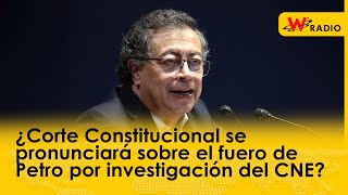 ¿Corte Constitucional se pronunciará sobre el fuero de Petro por investigación del CNE [upl. by Calabrese]