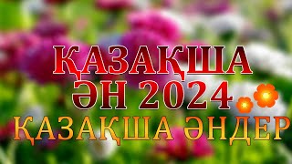 МУЗЫКА КАЗАКША 2024 💐 ЕҢ ҮЗДІК ҚАЗАҚ МУЗЫКА РЕЙНИНГІ ЖАҢАРТЫЛДЫ 💐 ҚАЗАҚ ӘНДЕРІН СІЗГЕН БОЛМАЙДЫ [upl. by Yeargain856]