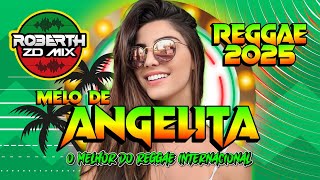 REGGAE REMIX 2025  MELÔ DE ANGELITA  REGGAE INTERNACIONAL 2025  REGGAE ROMÂNTICO  LOVE SONGS [upl. by Ahseim330]