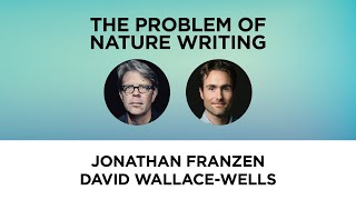 The Problem of Nature Writing—Jonathan Franzen and David WallaceWells [upl. by Ribaudo892]