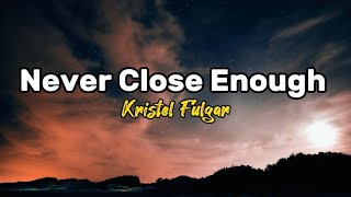 Never Close Enough  Kristel Fulgar Lyrics [upl. by Ailedo]