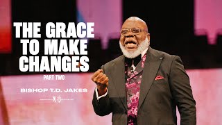 The Grace to Make Changes Part 2  Bishop TD Jakes [upl. by Lucas]