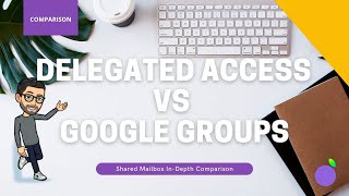 Shared Mailboxes Google Groups Vs Delegated Access [upl. by Ranchod]