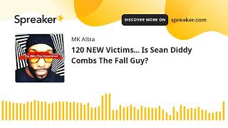 120 NEW Victims Is Sean Diddy Combs The Fall Guy [upl. by Ronda372]