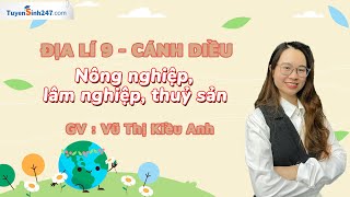 Nông nghiệp lâm nghiệp thuỷ sản  Bài 4  Lịch sử và Địa lí 9 Cánh diều  GV Vũ Thị Kiều Anh [upl. by Rolfe]