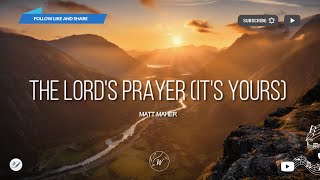 The Lords Prayer Its Yours  Matt Maher  WordShip [upl. by Cia155]