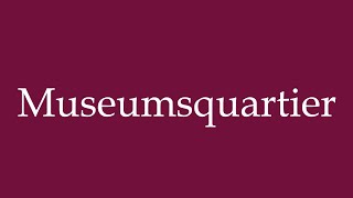 How to Pronounce Museumsquartier Museum Quarter Correctly in German [upl. by Lizned]