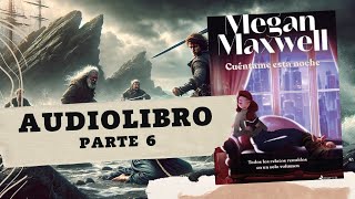 CUÉNTAME ESTA NOCHE de Megan Maxwell PARTE 6 AUDIOLIBRO [upl. by Ofori120]