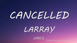 Larray  Cancelled Disstrack Lyrics [upl. by Melisenda]