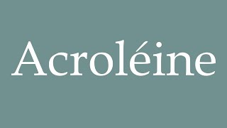 How to Pronounce Acroléine Acrolein Correctly in French [upl. by Avram975]