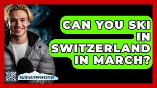 Can You Ski In Switzerland In March  The Winter Sport Xpert [upl. by Gierc]