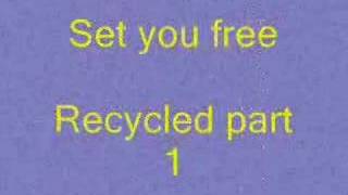 Recycled part 1  Set you free [upl. by Adekan]