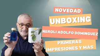 ADOLFO DOMINGUEZ NEROLI NOVEDAD  UNBOXING Y MÁS QUE UNAS PRIMERAS IMPRESIONES perfumes [upl. by Arym]