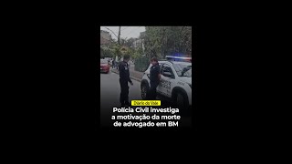 Polícia Civil investiga a motivação da morte de advogado em BM [upl. by Arod]