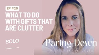 26 What to Do With Gifts That Are Clutter [upl. by Shoshanna]