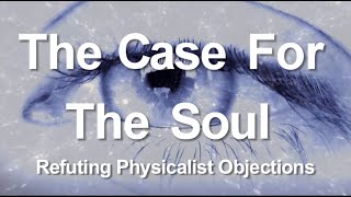 2 The Case for the Soul Refuting Physicalist Objections [upl. by Harper307]