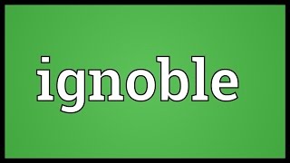 Ignoble Meaning [upl. by Nirag]