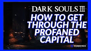 How to get through the PROFANED CAPITAL  Dark Souls 3 [upl. by Eifos]