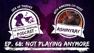 NOT PLAYING ANYMORE ft AShinyRay  Sea of Thieves Podcast Ep 68 [upl. by Enomed]