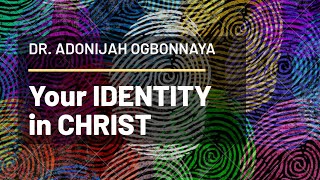 Our Identity in Christ  Dr Adonijah Ogbonnaya [upl. by Henden437]