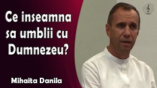 Mihaita Danila  Ce inseamna sa umbli cu Dumnezeu [upl. by Mitchel]