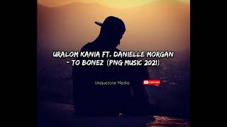 Uralom Kania Ft Danielle Morgan  To Bonez PNG Music 2021 [upl. by Siwel338]