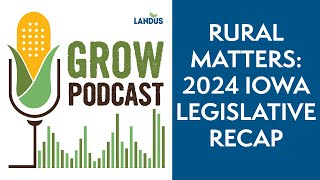 Rural Matters 2024 Iowa Legislative Recap  GROW Podcast [upl. by Kendrah]