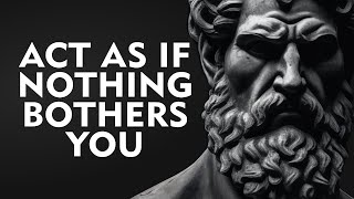 ACT AS IF NOTHING BOTHERS YOU  This is very powerful  Epictetus Stoicism [upl. by Ardeen]