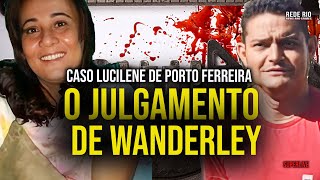 CASO LUCILENE DE PORTO FERREIRA WANDERLEI É CONDEANDO A 56 ANOS E 4 MESES DE PRISÃO [upl. by Widera359]