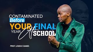 CONTAMINATED BEFORE YOUR FINAL YEAR AT SCHOOL BY PROF LESEGO DANIEL [upl. by Richmound]