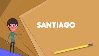 What is Santiago Explain Santiago Define Santiago Meaning of Santiago [upl. by Avaria]