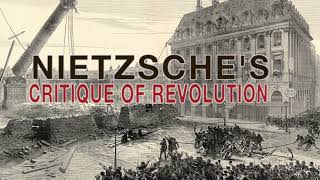 Nietzsche and the Critique of Revolution [upl. by Aihtnamas]