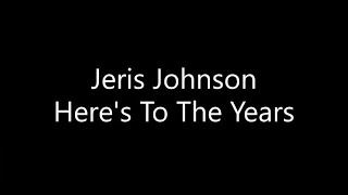 Jeris Johnson  Heres To The Years Lyrics [upl. by Esille87]