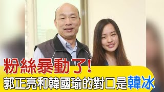 【每日必看】粉絲暴動了 郭正亮和韓國瑜的對口是quot韓冰quot 20240209 [upl. by Terb]