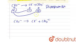 Write the disproportionation reaction of ClO  to Cl and ClO3 [upl. by Arriaet]