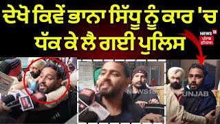 Punjab News  ਦੇਖੋ ਕਿਵੇਂ Bhaana Sidhu ਨੂੰ ਕਾਰ ਚ ਧੱਕ ਕੇ ਲੈ ਗਈ ਪੁਲਿਸ  Punjab Police  Kotduna  N18V [upl. by Nahtahoj]