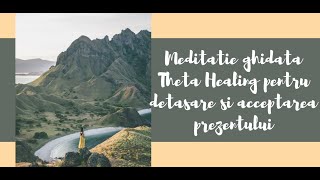 Meditatie ghidata Theta Healing pentru detasare si acceptarea prezentului [upl. by Lasala]