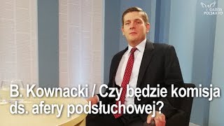 Bartosz Kownacki  Czy będzie komisja ds afery podsłuchowej [upl. by Adnyleb]