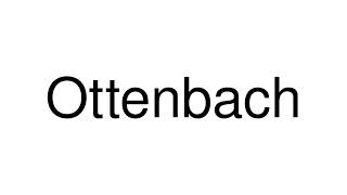 How to Pronounce Ottenbach Germany [upl. by Ecirp]