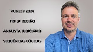 VUNESP24Q005 – VUNESP – CONCURSO TRF 3 2024 – ANALISTA JUDICIÁRIO – SEQUÊNCIAS LÓGICAS [upl. by Arza199]