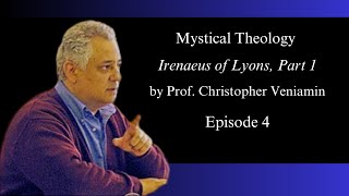 Episode 4 Irenaeus of Lyons Part 1 quotMystical Theologyquot with Dr Christopher Veniamin [upl. by Ecinnej]