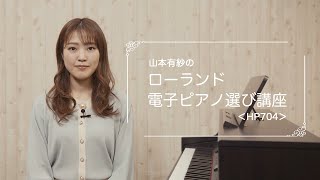 山本有紗のローランド 電子ピアノの選び方講座 ＜HP704編＞ [upl. by Gregg]